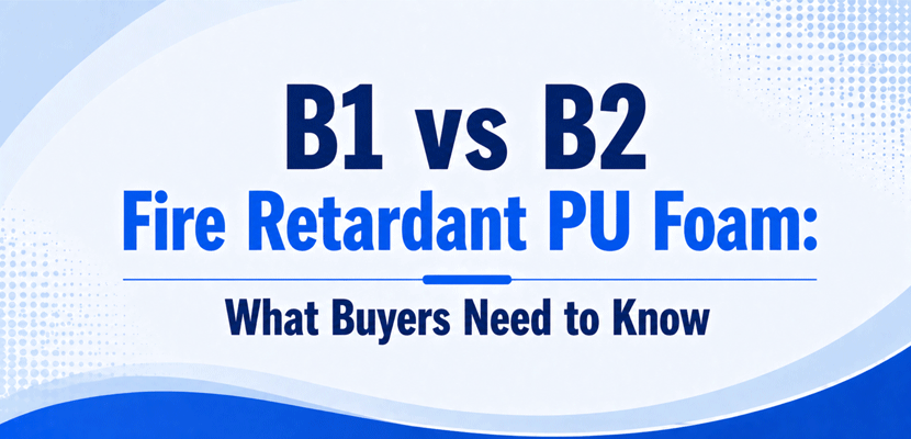 B1 vs B2 Fire Retardant PU Foam: What Buyers Need to Know