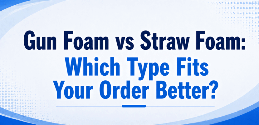Gun Foam vs Straw Foam: Which Type Fits Your Order Better?